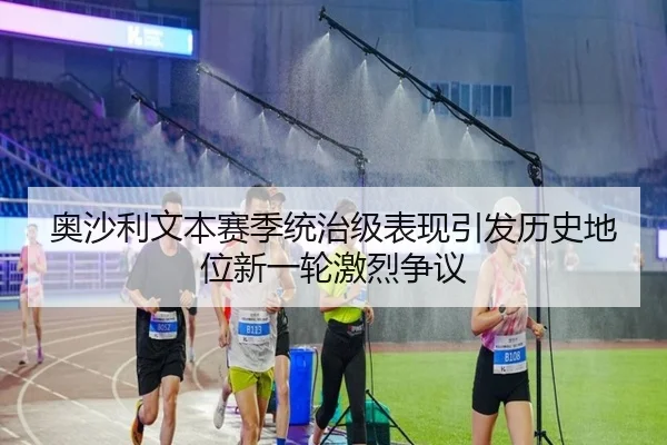 奥沙利文本赛季统治级表现引发历史地位新一轮激烈争议