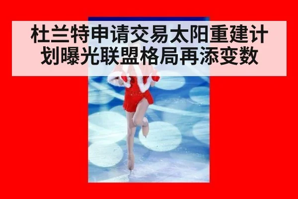 杜兰特申请交易太阳重建计划曝光联盟格局再添变数